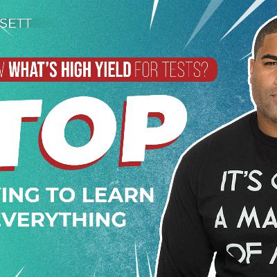 E01: How to Know What's High Yield for Tests Pt. 1: High-Yield Mindset