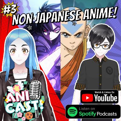 The Non Japanese Anime | The Anicast! #3
