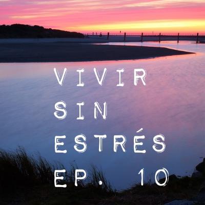Ep.10 VIVIR SIN ESTRÉS