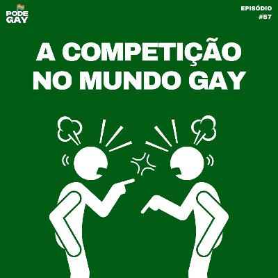 #57 - A competição no mundo gay: como vencer?