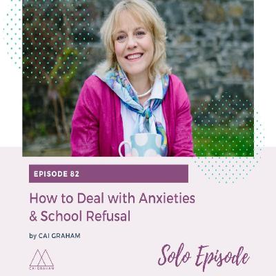 EP 82 - Cai Graham - How to Deal with Anxieties & School Refusal