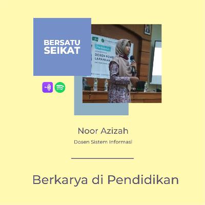 Noor Azizah - Berkarya di Pendidikan - BersatuSeikat #114