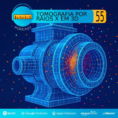 Podcast #55 | Tomografia por Raios X em 3D