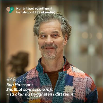 #45 Bob Hansson: Snällhet som superkraft - så ökar du tryggheten i ditt team