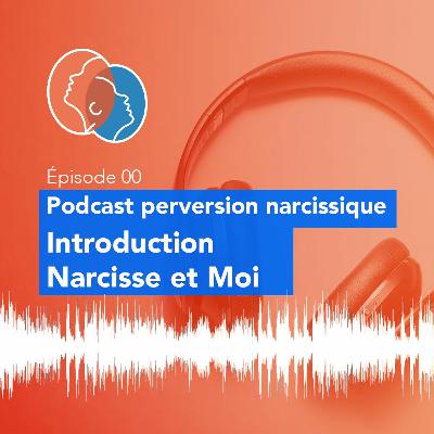 00 - Podcast Perversion Narcissique - Introduction Narcisse et Moi