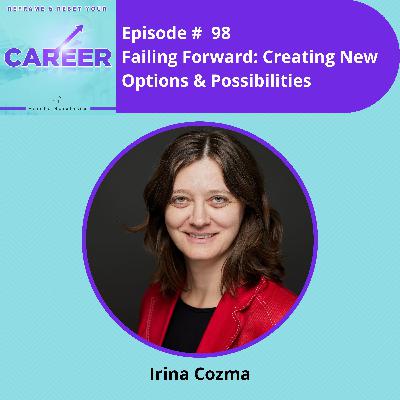 Episode 98. Failing Forward: Creating New Options & Possibilities – Irina Cozma