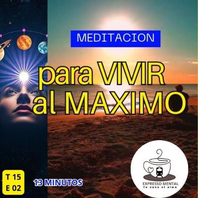 Expresso Mental - T15 E02 - Meditación para vivir al máximo
