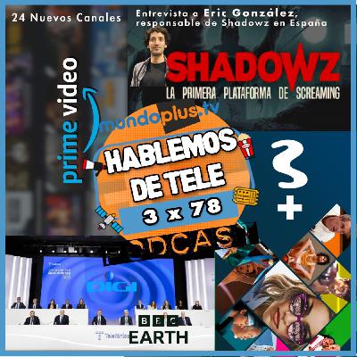 Hablemos de Tele 3x78 con Eric González, responsable de Shadowz ES. Además TDT, Vodafone M+ y más.