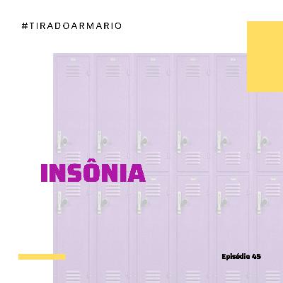 45 #TIRA DO ARMÁRIO - INSÔNIA 45 #TIRA DO ARMÁRIO - INSÔNIA