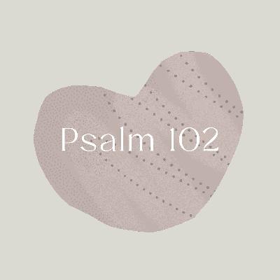 Psalm of the Week: I am Weary/Psalm 102