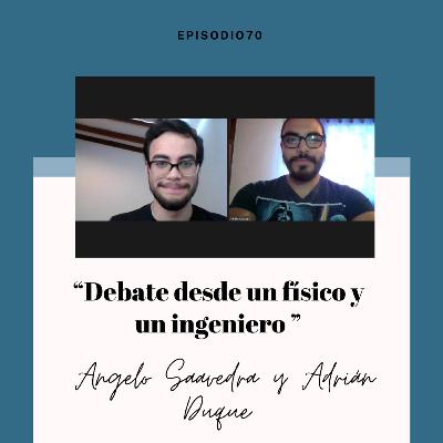 Ep. 70 - Angelo y Adrián: debate desde un físico y un ingeniero Ep. 70 - Angelo y Adrián: debate desde un físico y un ingeniero