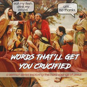 Word's That'll Get You Crucified_WK6_Jesus is the Way_April 10 2022