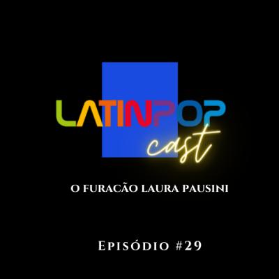 LatinPopCast #29: O furacão Laura Pausini
