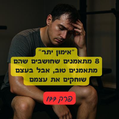 - אימון יתר – 8 מתאמנים שחושבים שהם מתאמנים טוב, אבל בעצם שוחקים את עצמם - פרק 177