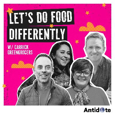 Let’s do food differently | w. Carrick Greengrocers & Jon Alexander
