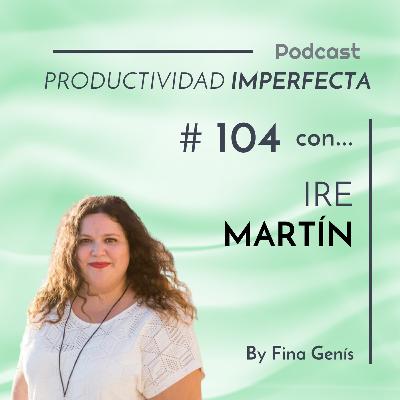 104. Así se organiza Ire Martín