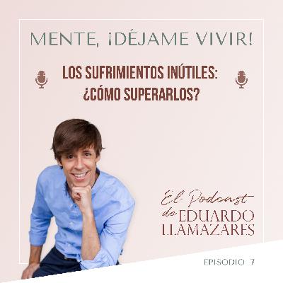 LOS SUFRIMIENTOS INÚTILES: ¿Cómo superarlos?