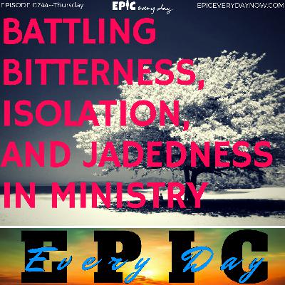 Battling Bitterness, Isolation, and Jadedness in Ministry