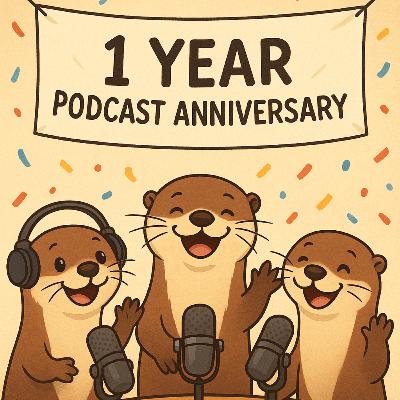#36 Its the 1 Year Otterversary