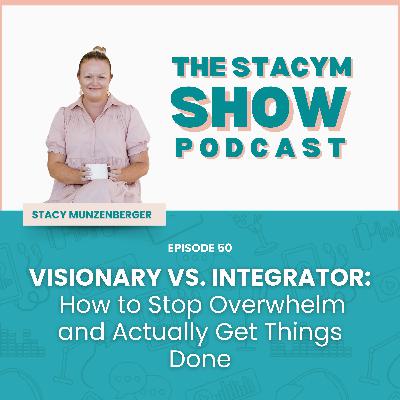 Episode 50: Visionary vs. Integrator: How to Stop Overwhelm and Actually Get Things Done