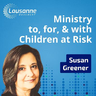 Ministry to, for, and with Children at Risk: A Gospel-Centered Approach with Susan Greener Ministry to, for, and with Children at Risk: A Gospel-Centered Approach with Susan Greener