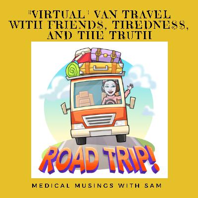 "Virtual" Van Travel with Friends, Tiredness, and The Truth