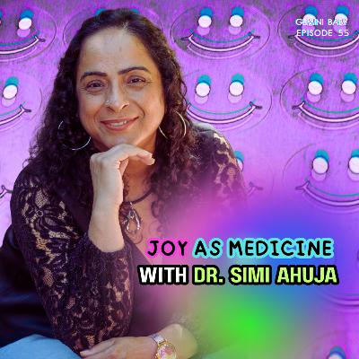 Joy As Medicine with Dr. Simi Ahuja
