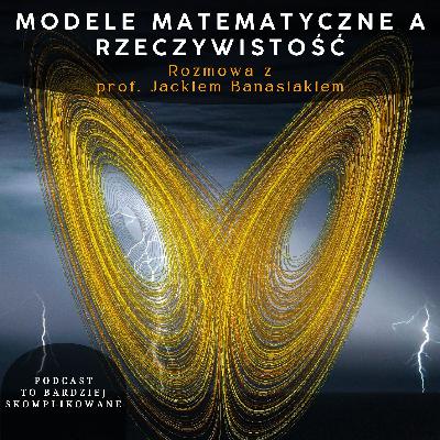 #11 - Modelowanie Rzeczywistości: Wyzwania, Chaos, Emergencja, Wiarygodność | prof. Jacek Banasiak