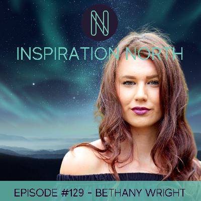 #129 Bethany Wright - Don’t shy away from who you are and what you want