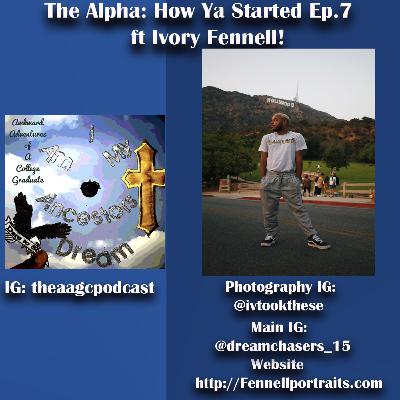 The Alpha How Ya Started: Episode 7 ft Ivory Fennell