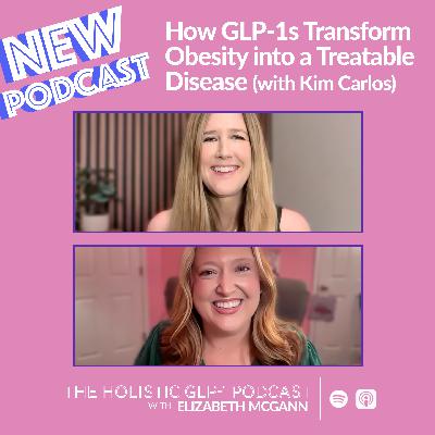 How GLP-1s Transform Obesity into a Treatable Disease (with Kim Carlos)