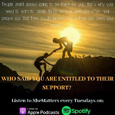 Who said you are entitled to their support?
