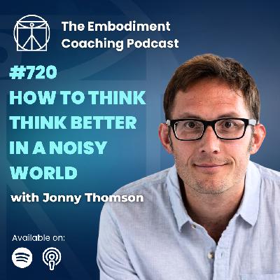 720. How to Think Better in a Noisy World – With Jonny Thomson