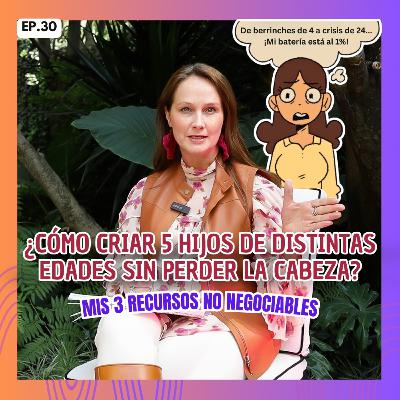 30. ¿Cómo criar 5 hijos de distintas edades sin perder la cabeza? Mis 3 recursos no negociables