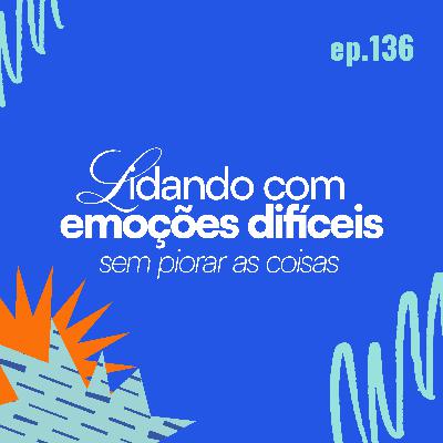 Lidando com emoções difíceis - sem piorar as coisas Lidando com emoções difíceis - sem piorar as coisas