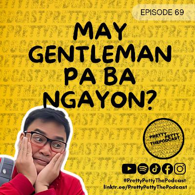 Episode 69: May Gentleman Pa Ba Ngayon?