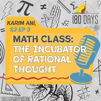 Math Classrooms as the Incubators of Rational Thought with Karim Ani