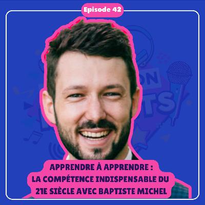 #42 [INTÉGRAL] Apprendre à apprendre : la compétence indispensable du 21e siècle avec Baptiste Michel