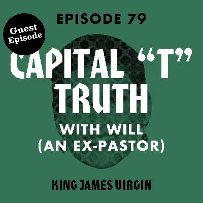 Capital "T" Truth with Will (an Ex-Pastor) Capital "T" Truth with Will (an Ex-Pastor)