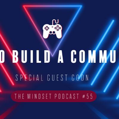 The MindSet Podcast #55- HOW TO BUILD A COMMUNITY | Special Guest Goon
