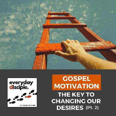 Gospel Motivation: The Key to Changing Our Desires Pt.2