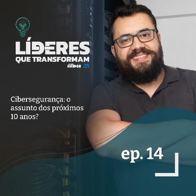 Cibersegurança: o assunto dos próximos 10 anos? | Líderes que transformam #14