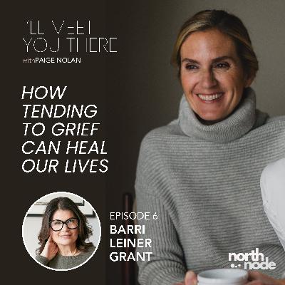 S1E6: How Tending to Grief Can Heal Our Lives with Barri Leiner Grant