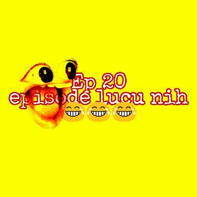 Episode lucu nih Episode lucu nih