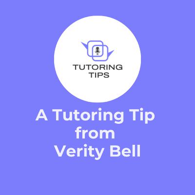 A Tutoring Tip from . . . Verity Bell A Tutoring Tip from . . . Verity Bell
