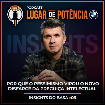 Por que o pessimismo virou o novo disfarce da preguiça intelectual | Insights do Basa #3