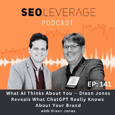 141 - What AI Thinks About You — Dixon Jones Reveals What ChatGPT Really Knows About Your Brand