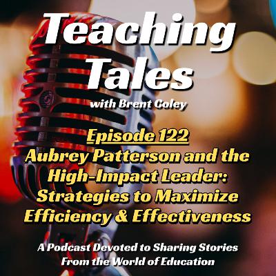 E122: Aubrey Patterson and the High-Impact Leader: Strategies to Maximize Efficiency and Effectiveness - Pt. 1 E122: Aubrey Patterson and the High-Impact Leader: Strategies to Maximize Efficiency and Effectiveness - Pt. 1