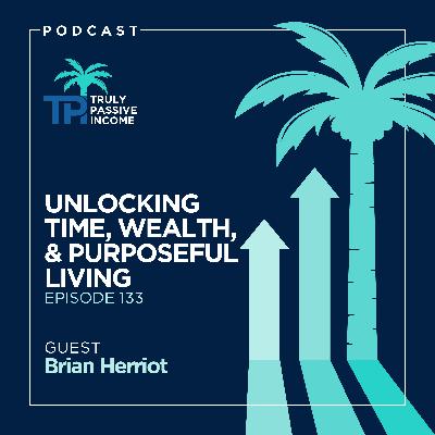 Unlocking Time, Wealth, And Purposeful Living With Brian Herriot