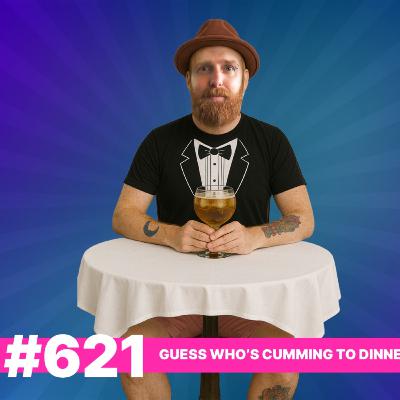 621: Guess Who’s Cumming To Dinner